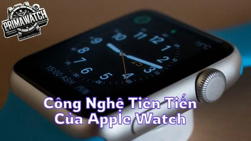 Công Nghệ Tiên Tiến Của Apple Watch Và Trải Nghiệm Tuyệt Vời