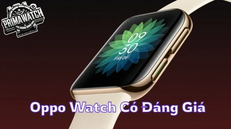 Đồng hồ Oppo Watch có đáng giá không Đánh giá chi tiết